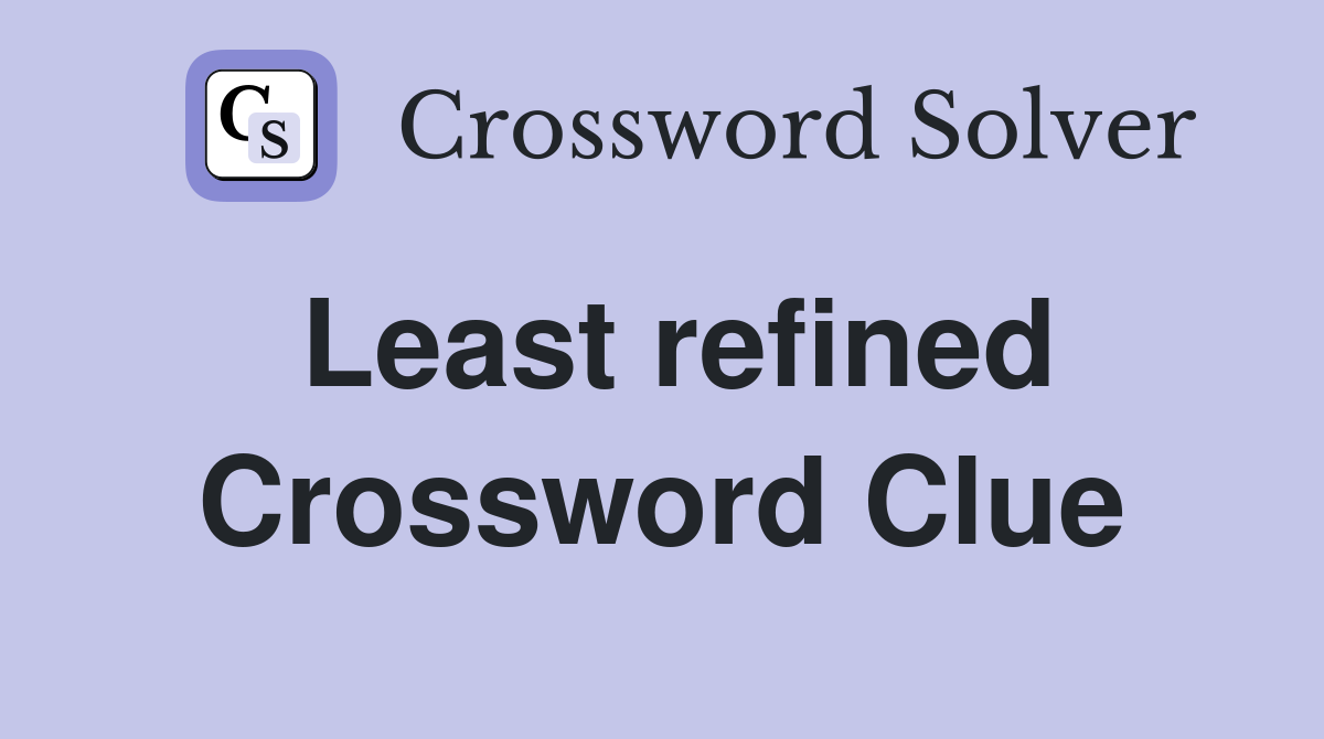 Least refined Crossword Clue