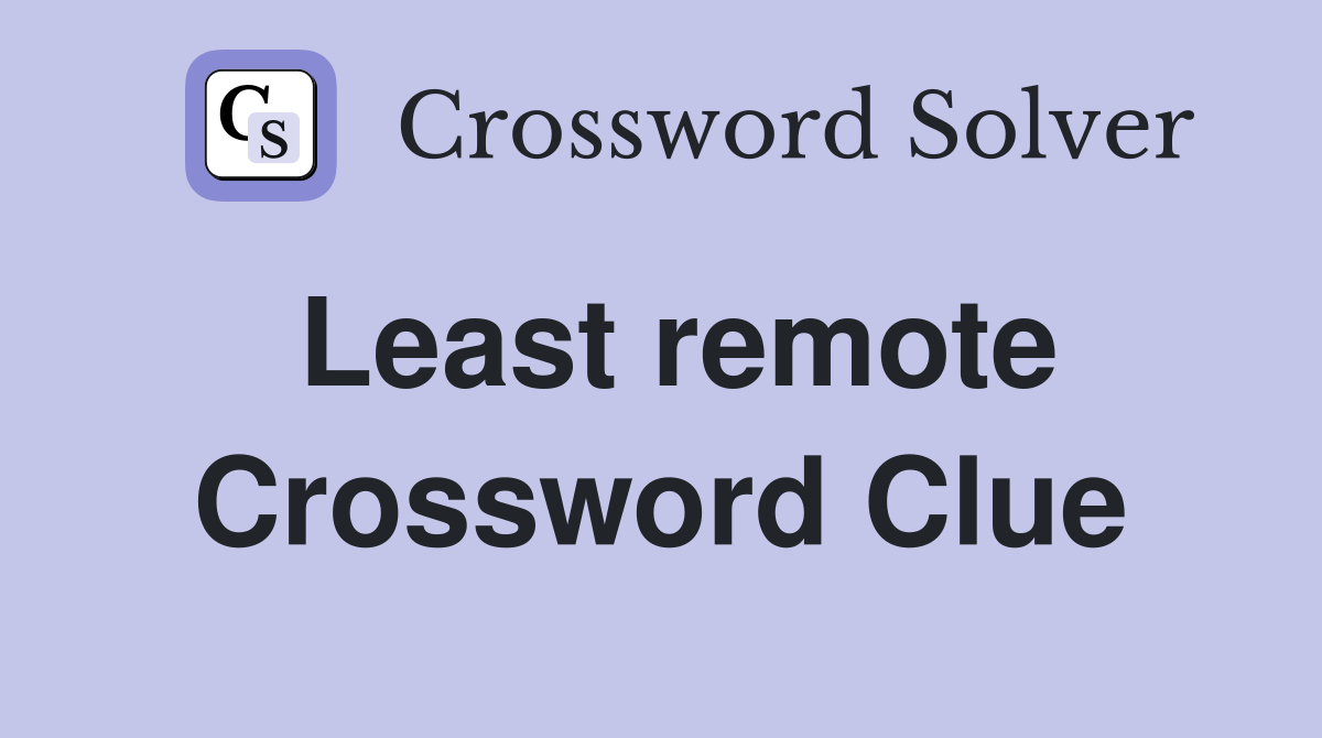 Least remote Crossword Clue