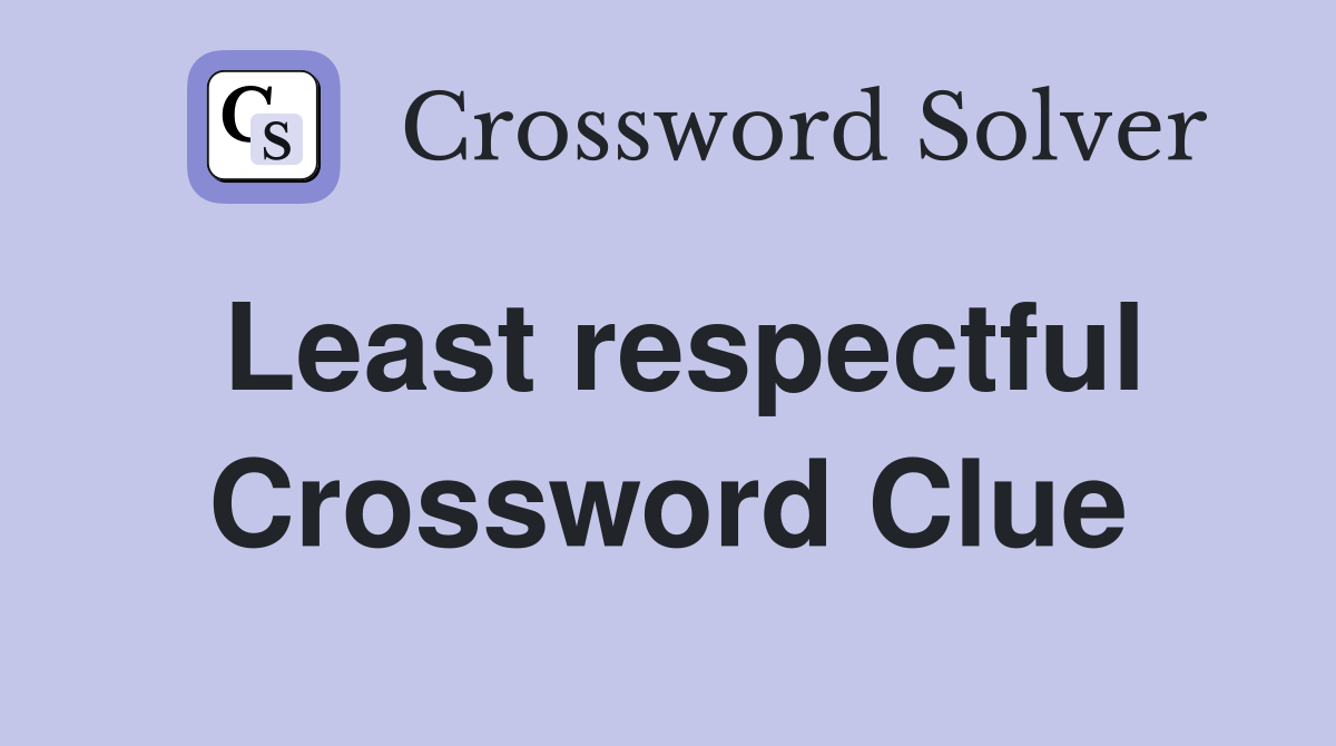 Least respectful Crossword Clue