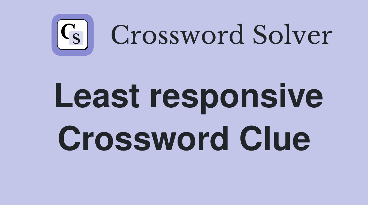 Least responsive Crossword Clue