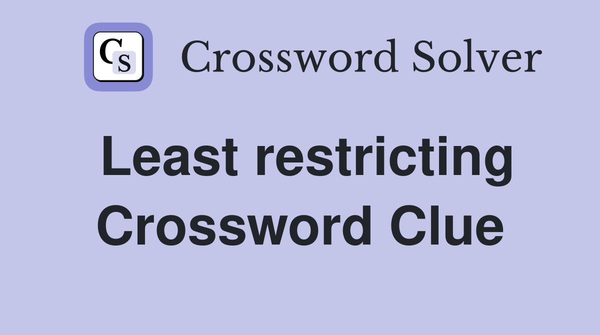 Least restricting Crossword Clue