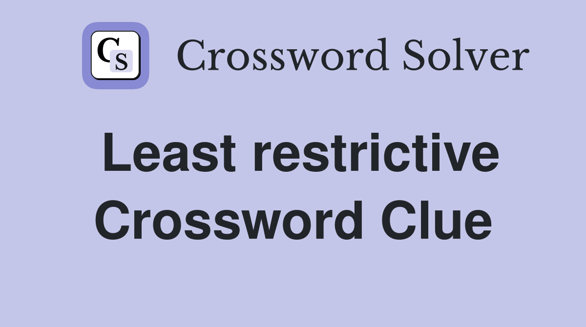 Least restrictive Crossword Clue
