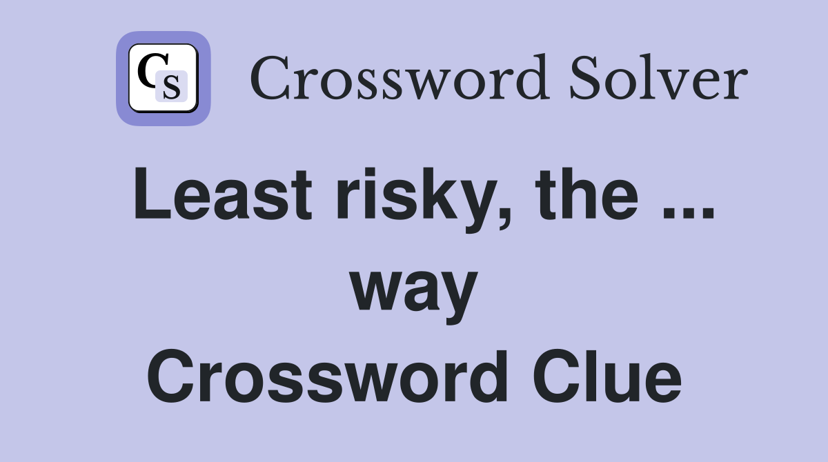 Least risky, the ... way Crossword Clue