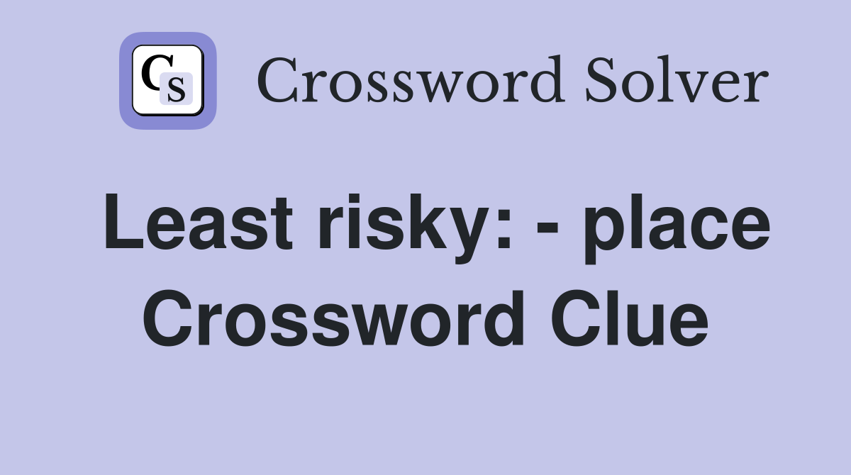 Least risky: - place Crossword Clue