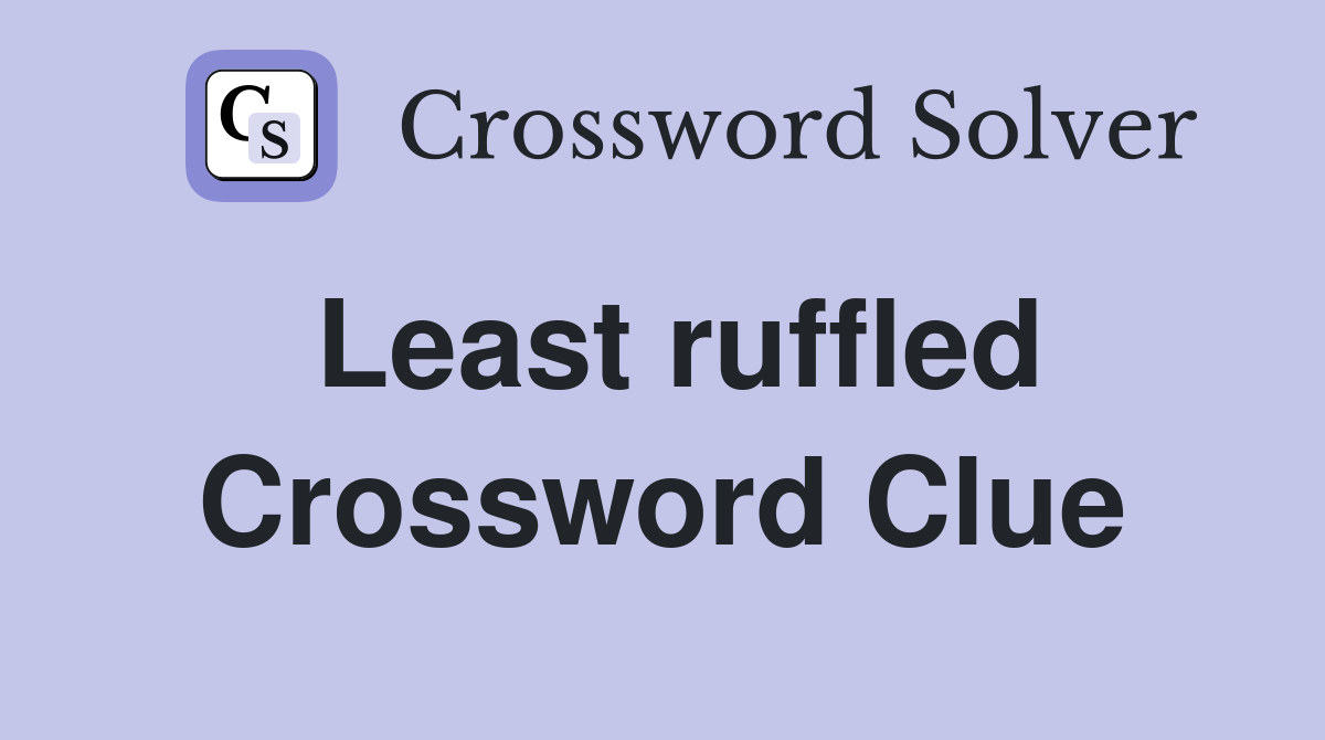 Least ruffled Crossword Clue