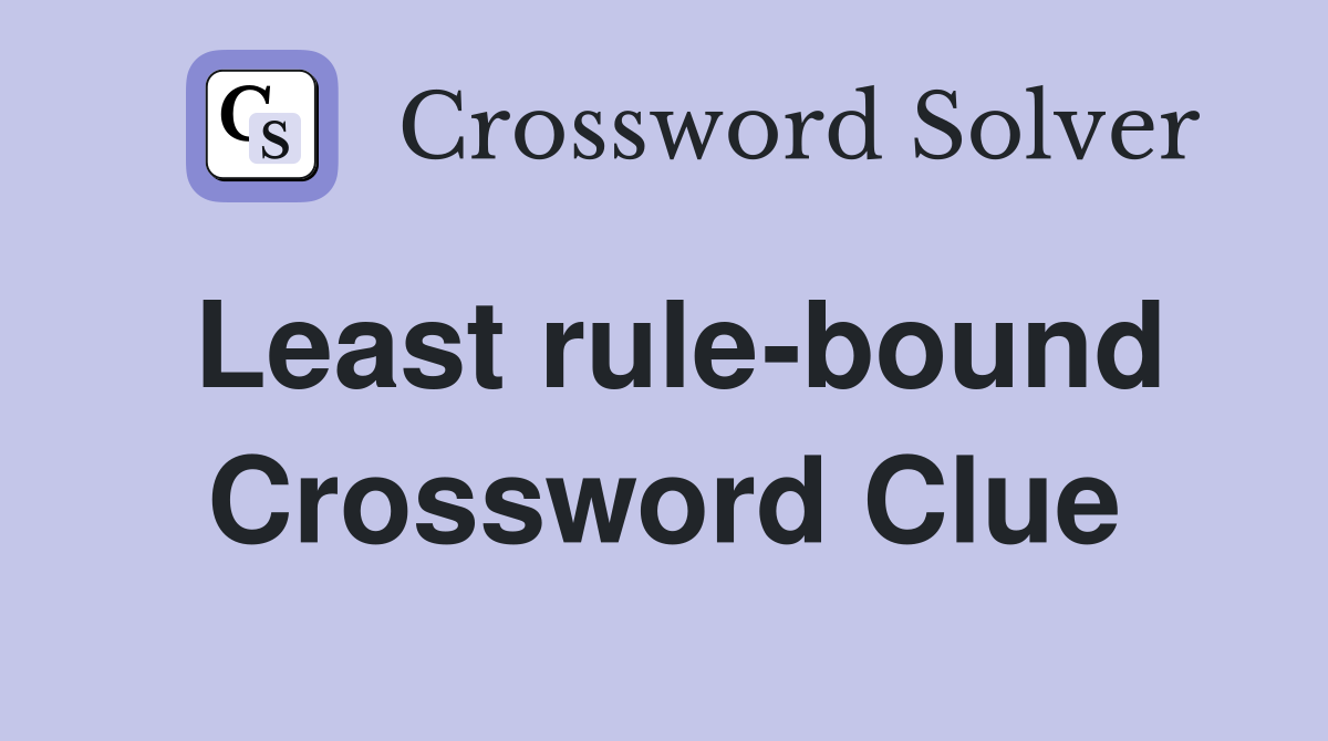 Least rule-bound Crossword Clue
