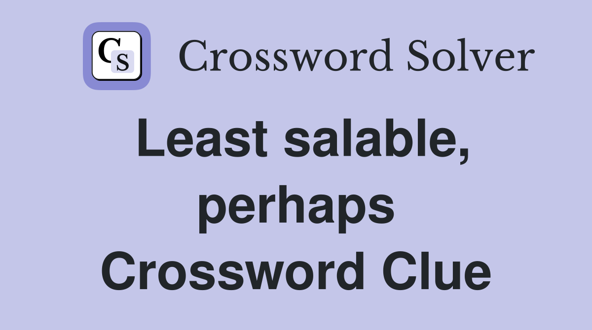 Least salable, perhaps Crossword Clue
