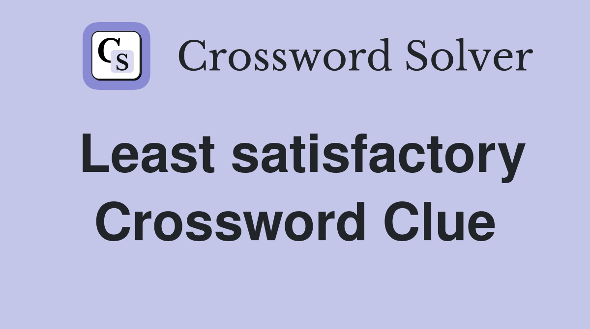 Least satisfactory Crossword Clue