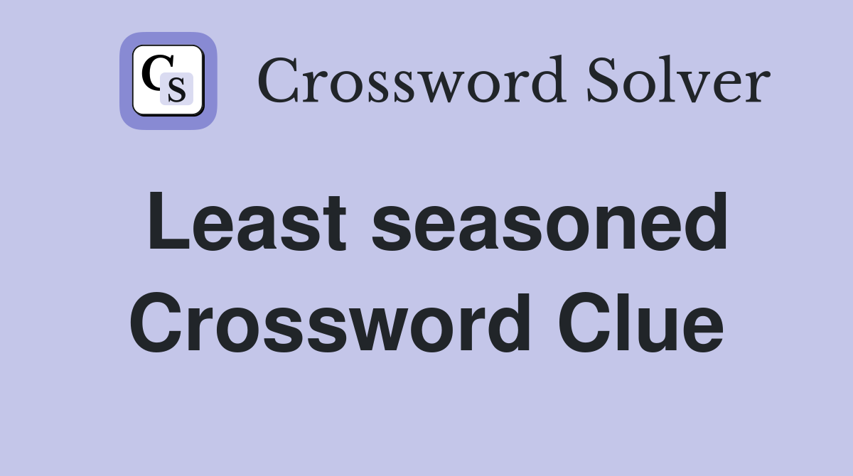 Least seasoned Crossword Clue