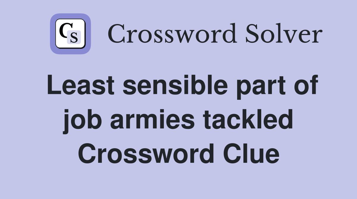 Least sensible part of job armies tackled Crossword Clue