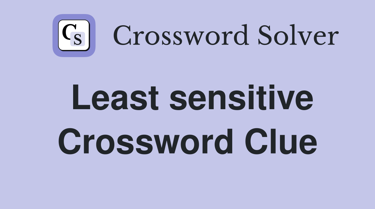 Least sensitive Crossword Clue