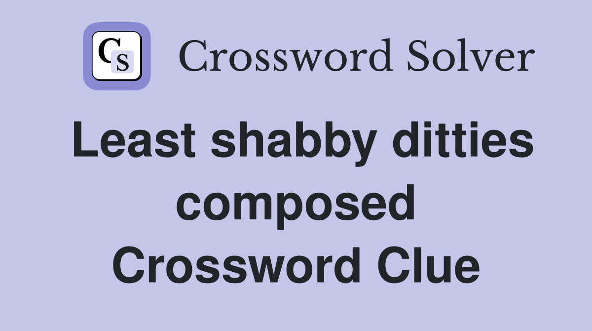 Least shabby ditties composed Crossword Clue