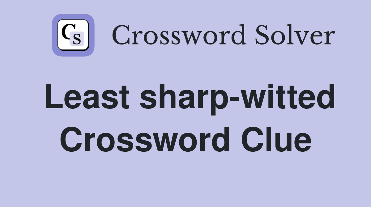 Least sharp-witted Crossword Clue