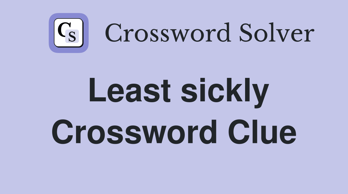 Least sickly Crossword Clue