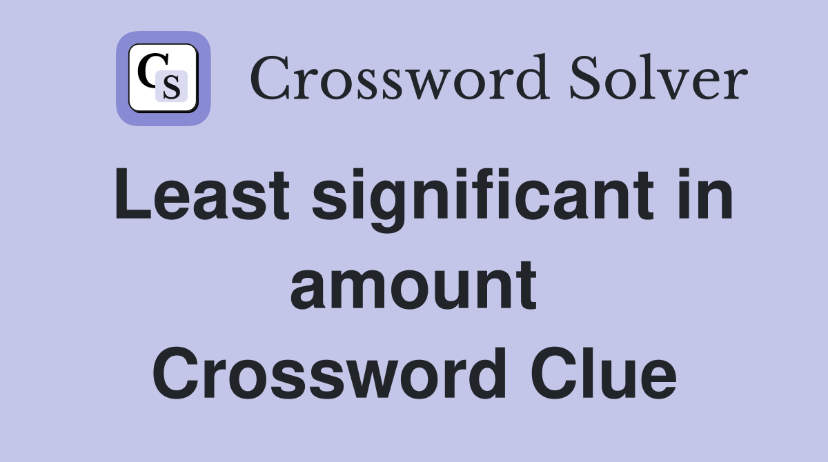 Least significant in amount Crossword Clue
