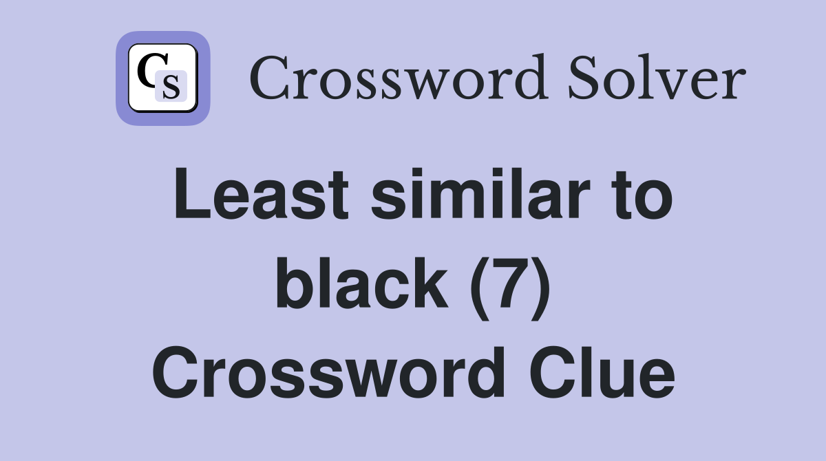 Least similar to black (7) Crossword Clue