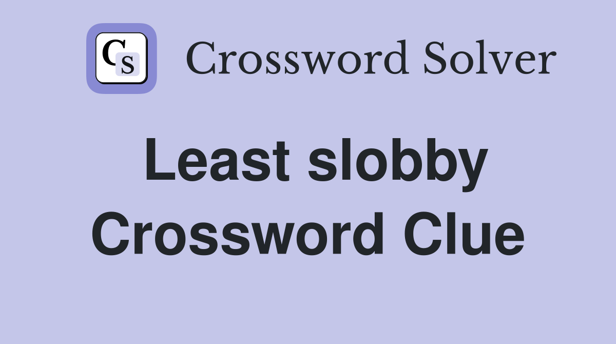 Least slobby Crossword Clue