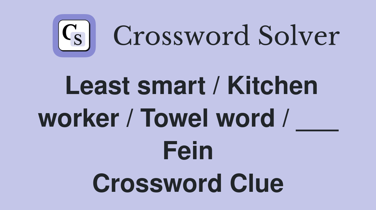 Least smart / Kitchen worker / Towel word / ___ Fein Crossword Clue