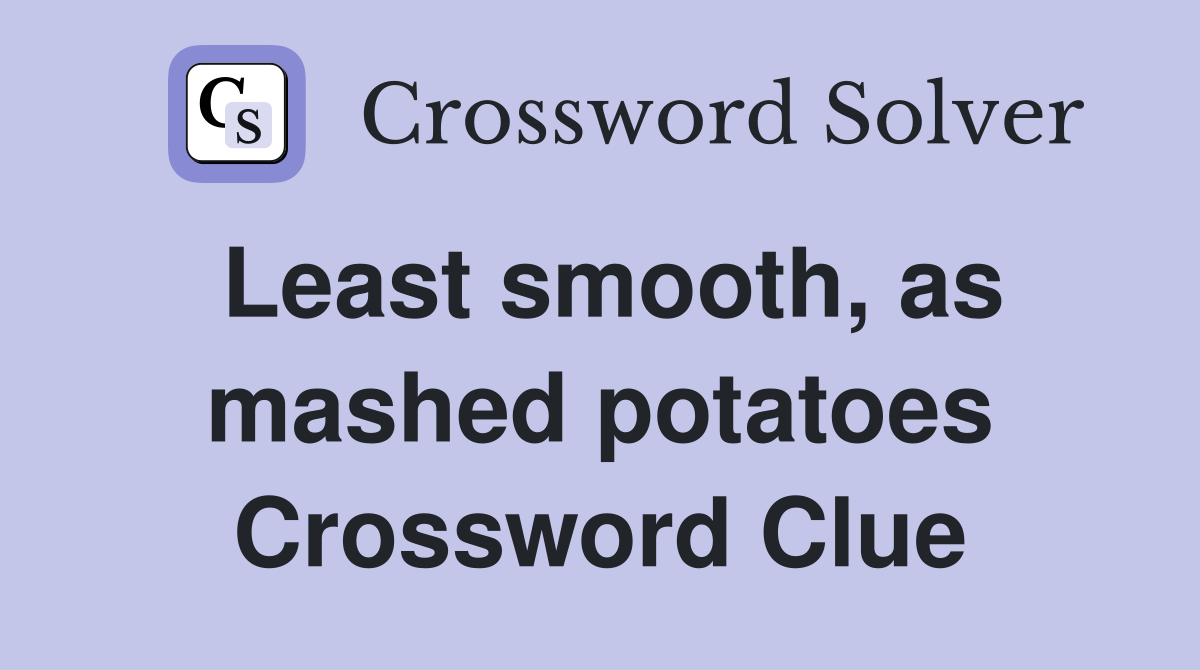 Least smooth, as mashed potatoes Crossword Clue