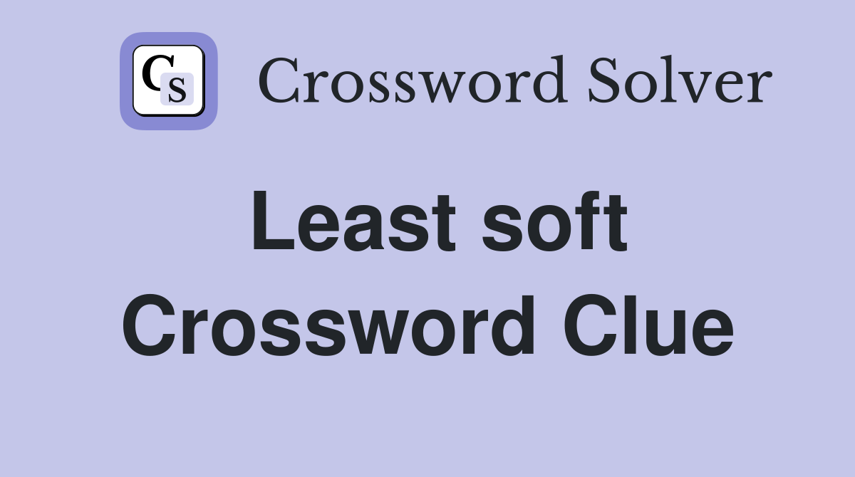 Least soft Crossword Clue