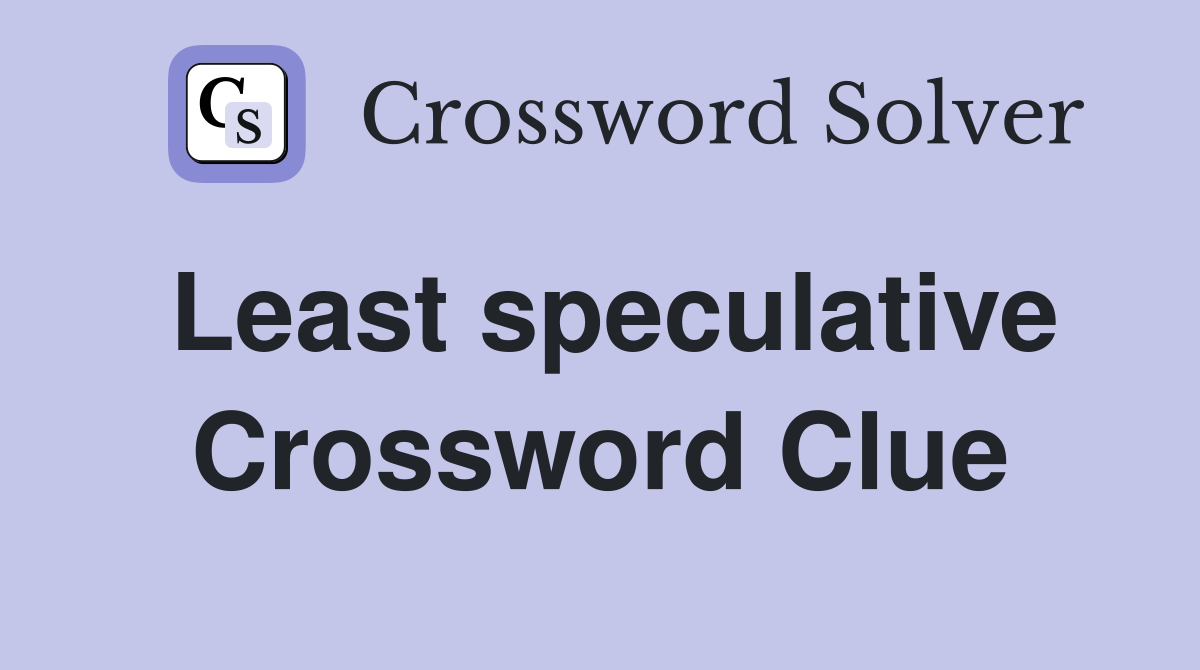 Least speculative Crossword Clue