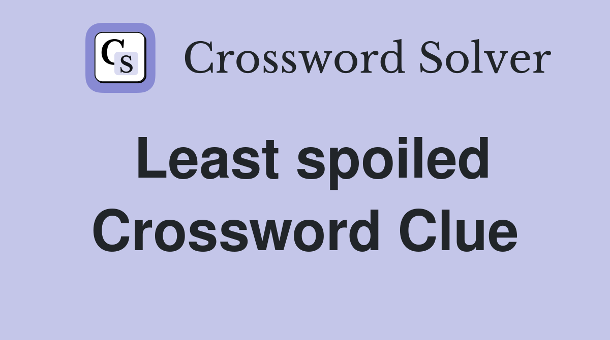 Least spoiled Crossword Clue