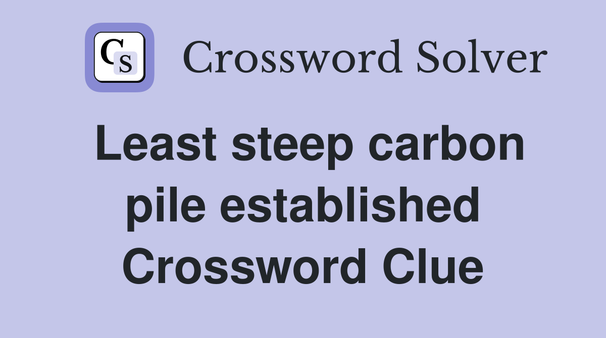 Least steep carbon pile established Crossword Clue