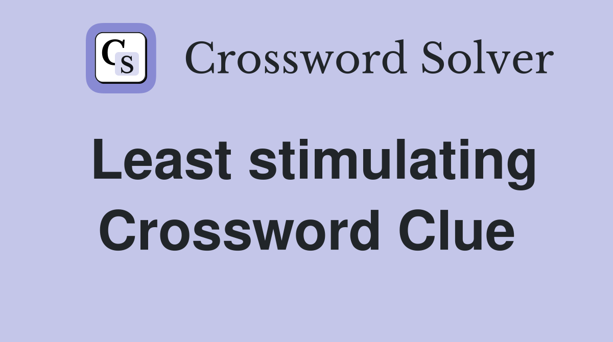 Least stimulating Crossword Clue