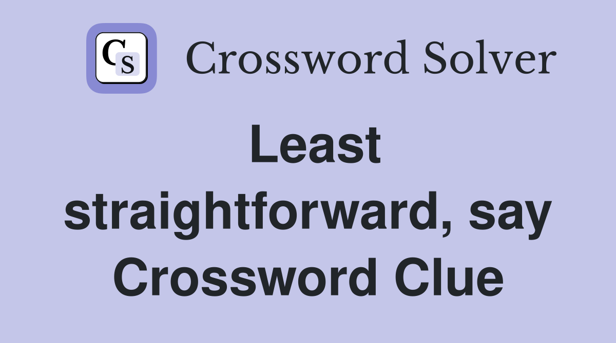 Least straightforward, say Crossword Clue