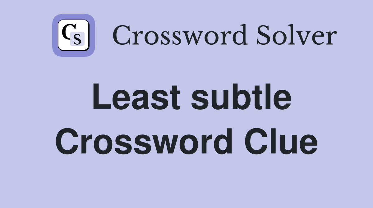 Least subtle Crossword Clue