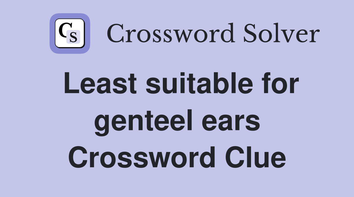Least suitable for genteel ears Crossword Clue