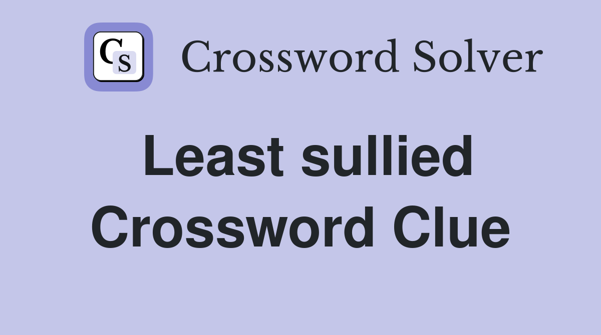 Least sullied Crossword Clue