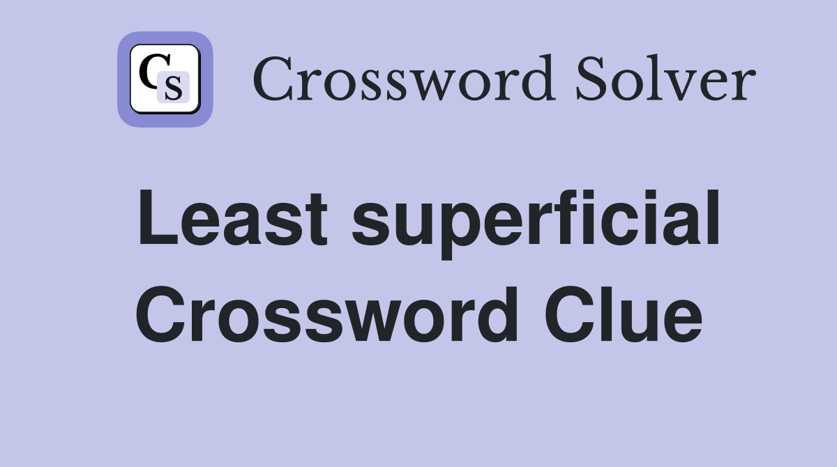 Least superficial Crossword Clue