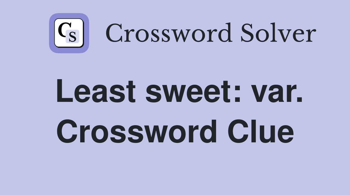 Least sweet: var. Crossword Clue