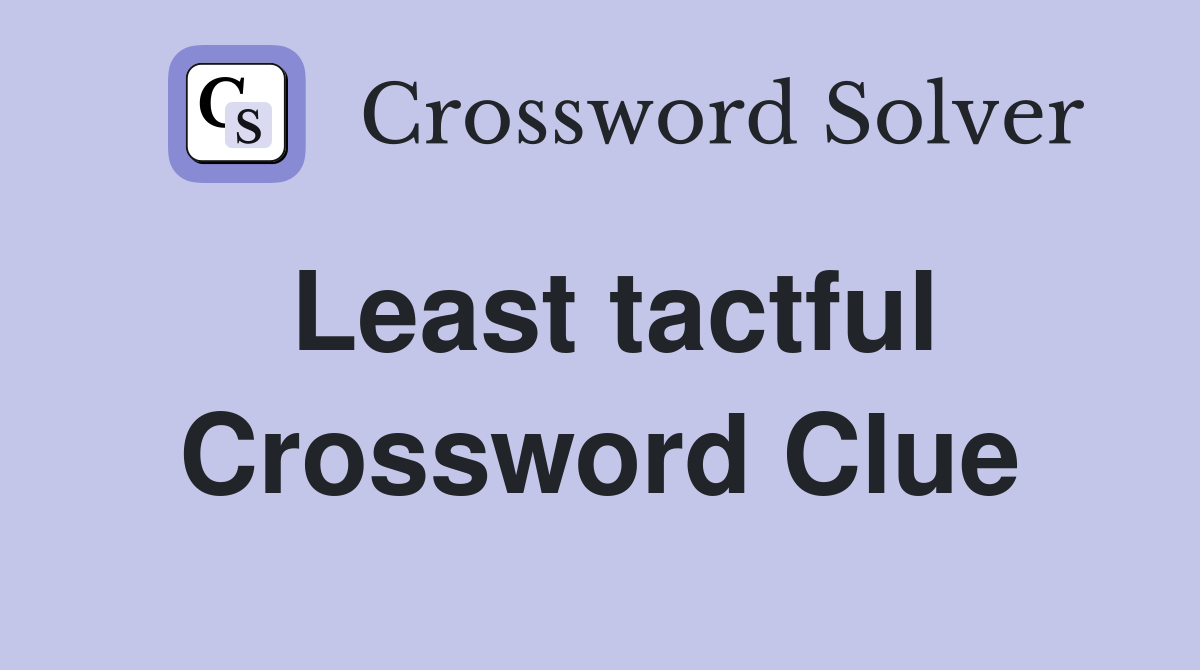 Least tactful Crossword Clue