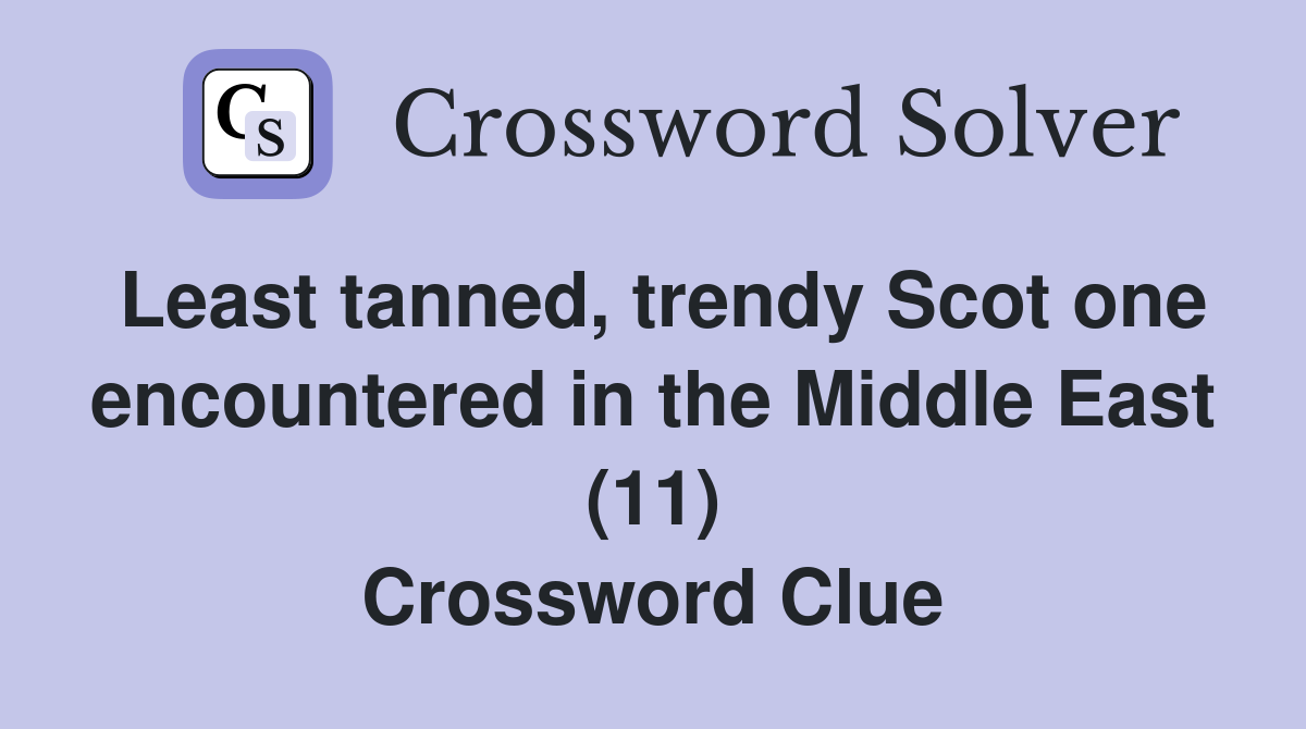Least tanned, trendy Scot one encountered in the Middle East (11) Crossword Clue