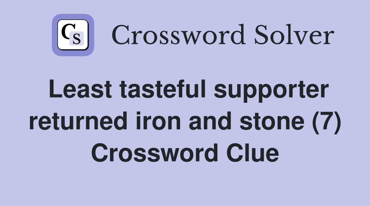 Least tasteful supporter returned iron and stone (7) Crossword Clue