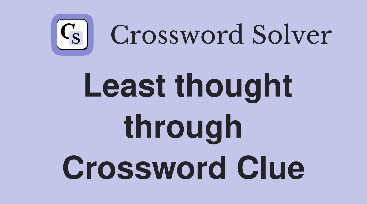 Least thought through Crossword Clue