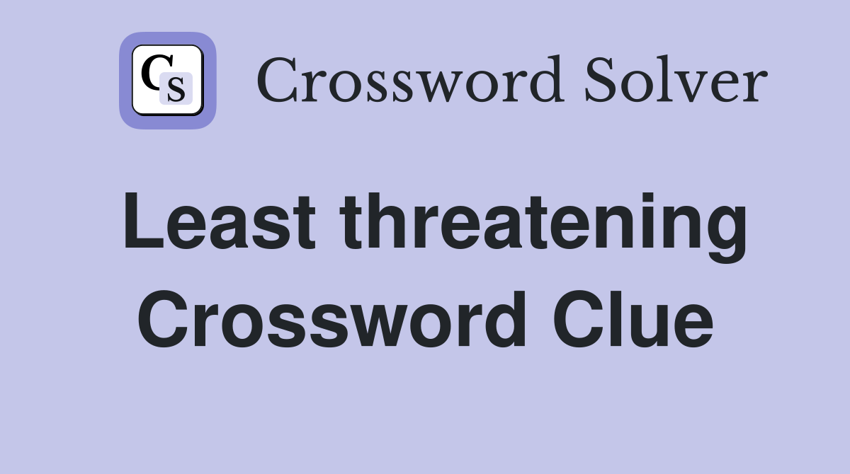 Least threatening Crossword Clue
