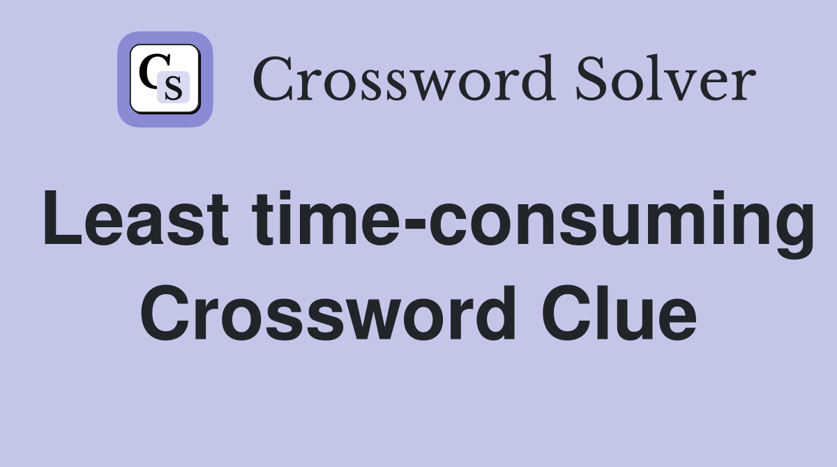 Least time-consuming Crossword Clue