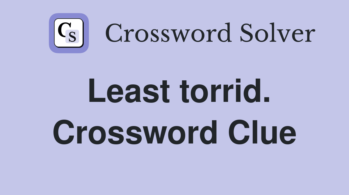 Least torrid. Crossword Clue
