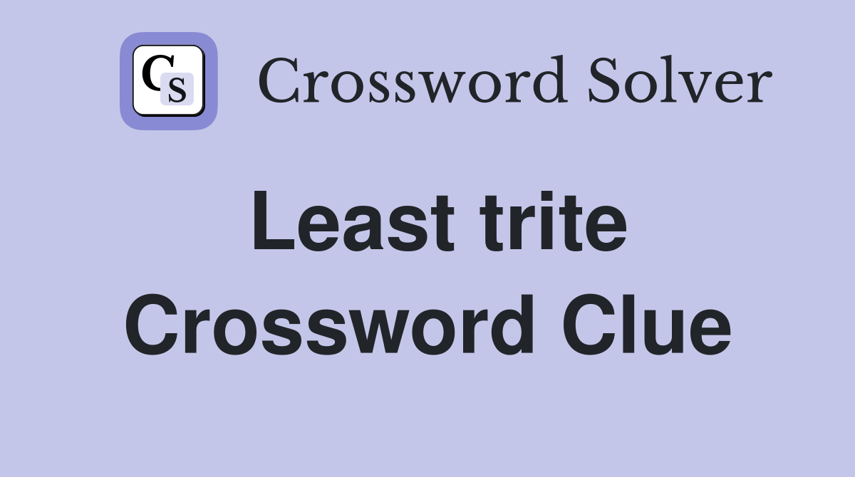 Least trite Crossword Clue