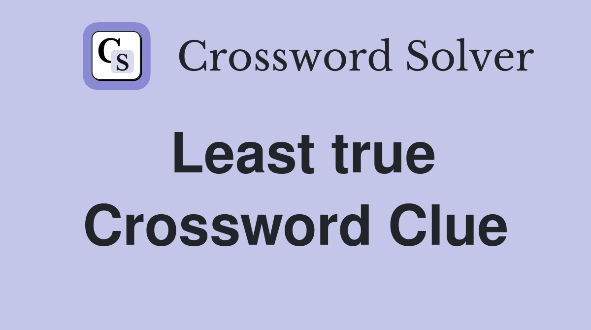 Least true Crossword Clue