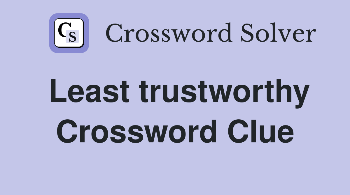 Least trustworthy Crossword Clue