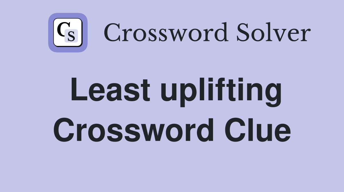 Least uplifting Crossword Clue