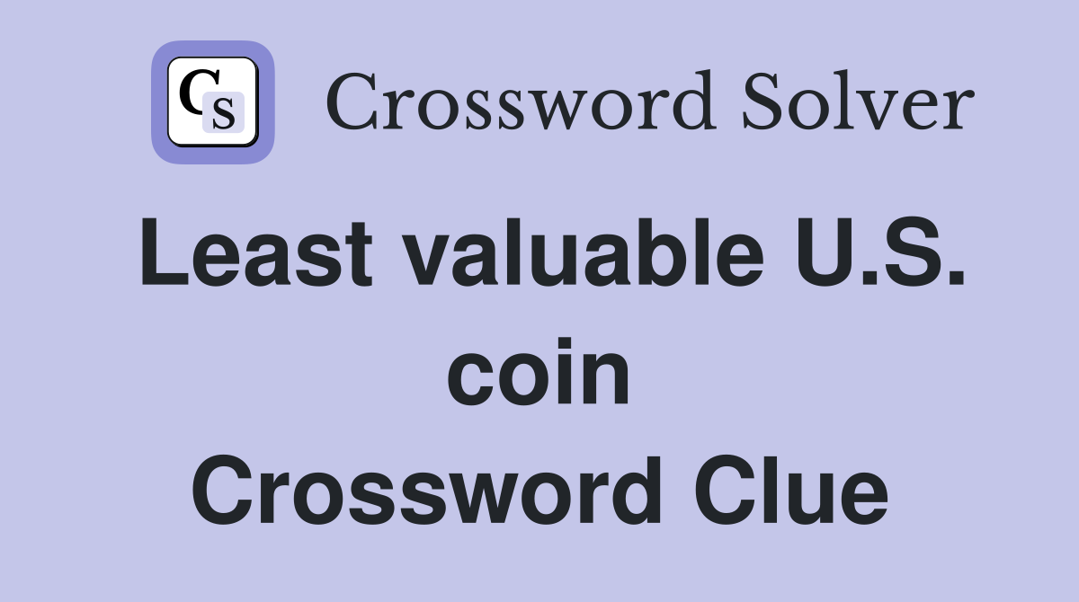 Least valuable U.S. coin Crossword Clue