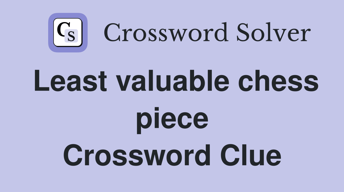 Least valuable chess piece Crossword Clue