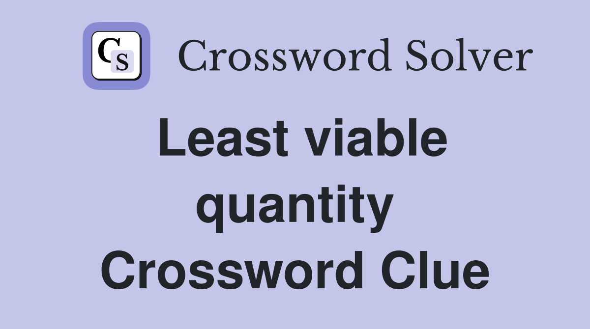 Least viable quantity Crossword Clue