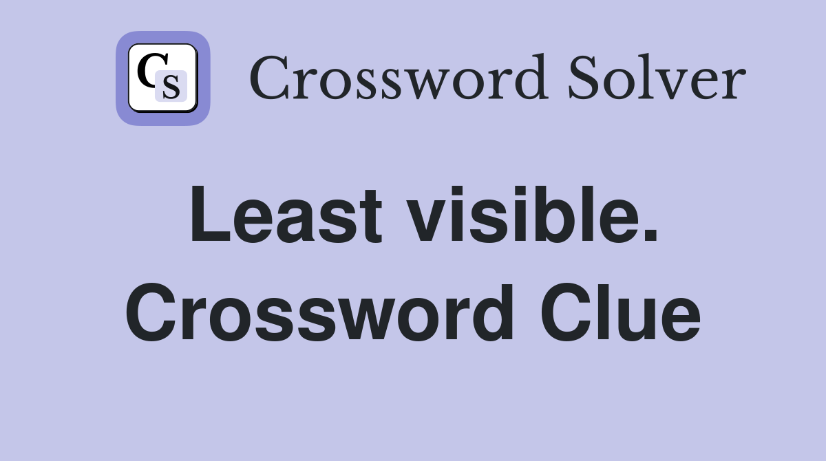 Least visible. Crossword Clue