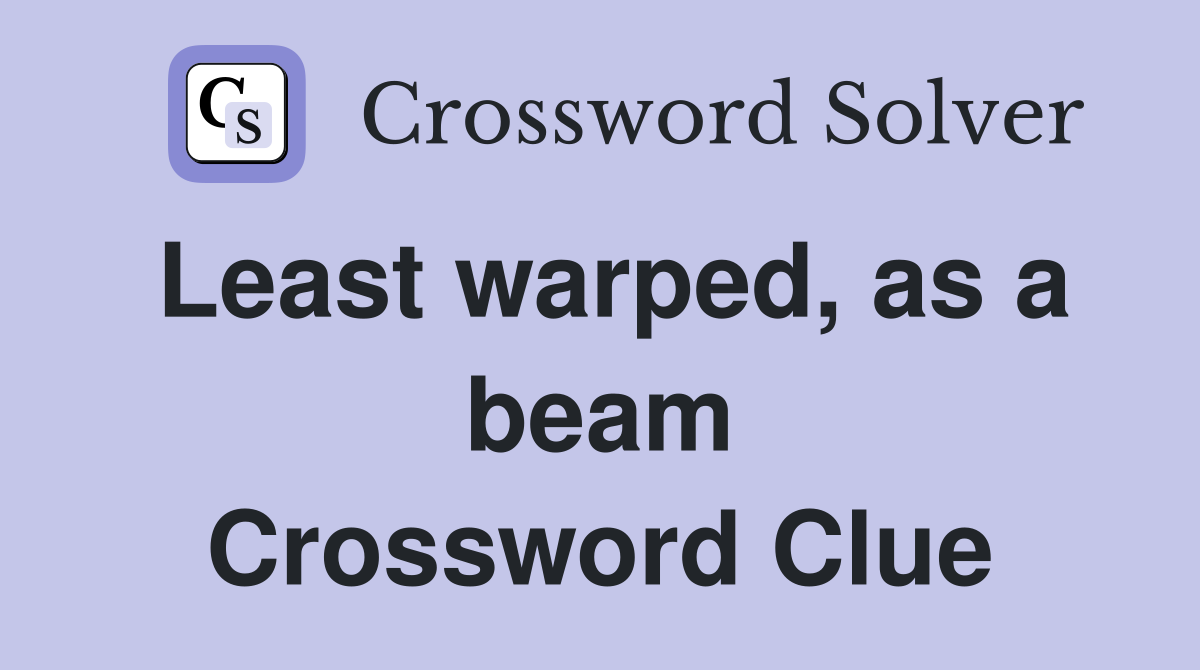 Least warped, as a beam Crossword Clue